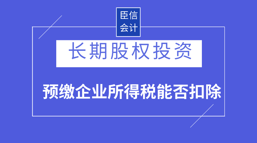 权益法核算的长期股权投资收益预缴企业所得税时到底能不能扣除？