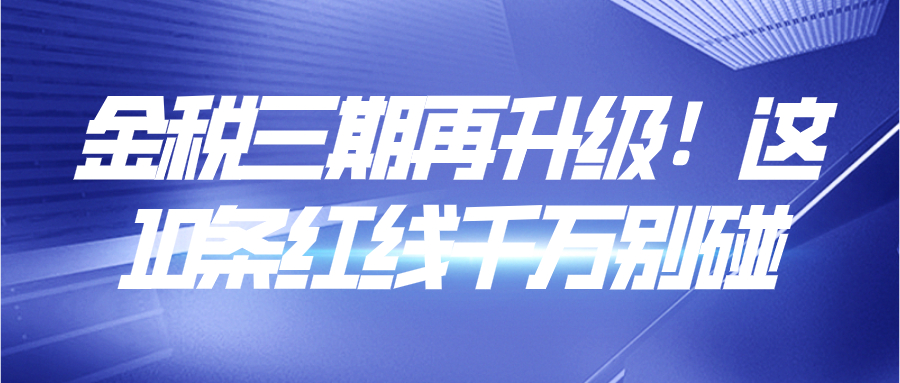 金税三期再升级！这10条红线千万别碰，老板和会计得知道！