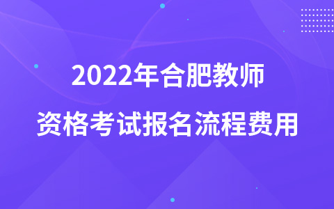 2022年合肥教师资格考试报名流程费用