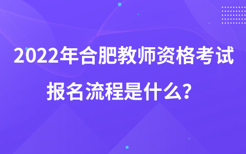 2022年合肥教师资格考试报名流程是什么？