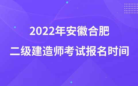 2022年安徽合肥二级建造师考试报名时间