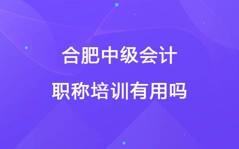 合肥中级会计职称培训有用吗