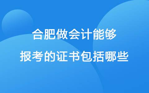 合肥做会计能够报考的证书包括哪些