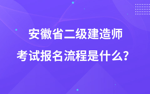 安徽省二级建造师考试报名流程是什么？