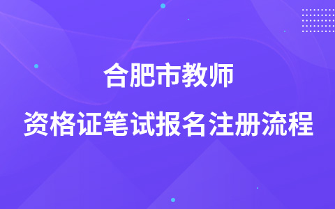 合肥市教师资格证笔试报名注册流程