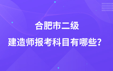 合肥市二级建造师报考科目有哪些？