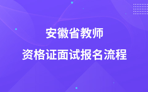 安徽省教师资格证面试报名流程