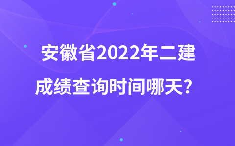 安徽省2022年二建成绩查询时间哪天？