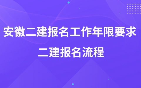 安徽二建报名工作年限要求 二建报名流程