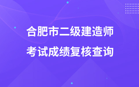 合肥市二级建造师考试成绩复核查询