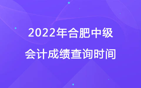 2022年合肥中级会计成绩查询时间