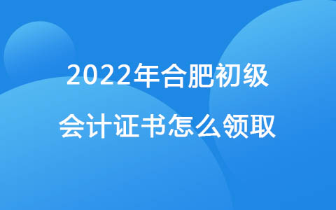 2022年合肥初级会计证书怎么领取