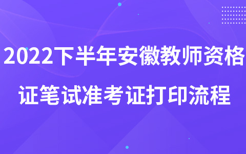 2022下半年安徽教师资格证笔试准考证打印流程