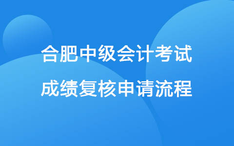 合肥中级会计考试成绩复核申请流程