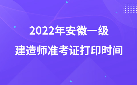 2022年安徽一级建造师准考证打印时间