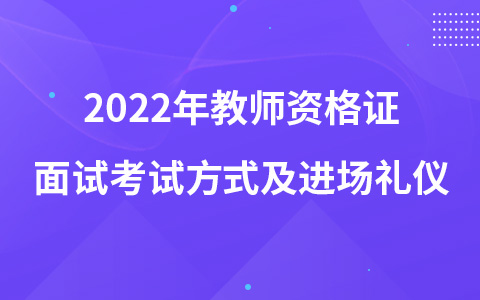 2022年教师资格证面试考试方式及进场礼仪