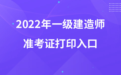 2022年一级建造师准考证打印入口