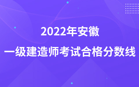 2022年安徽一级建造师考试合格分数线