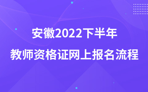 安徽2022下半年教师资格证网上报名流程