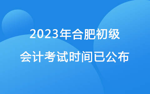 2023年合肥初级会计考试时间已公布