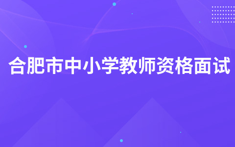 合肥市中小学教师资格面试