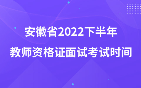 安徽省2022下半年教师资格证面试考试时间