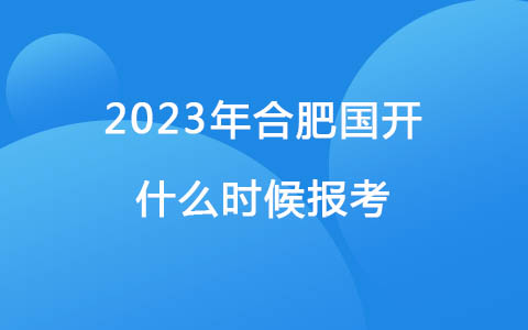 2023年合肥国开什么时候报考