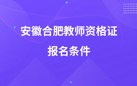 安徽合肥教师资格证报名条件