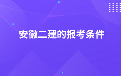 安徽二建的报考条件