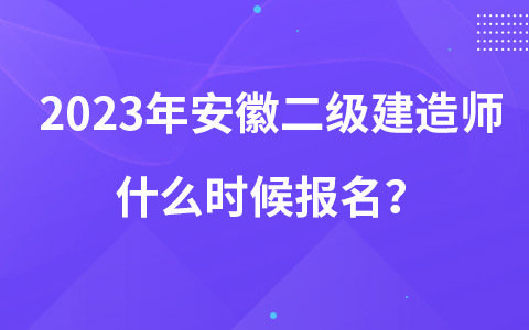 2023年安徽二级建造师什么时候报名？