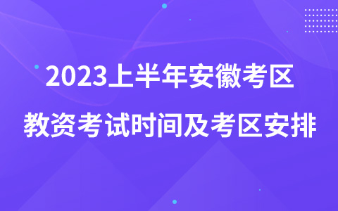 2023上半年安徽考区教资考试时间及考区安排