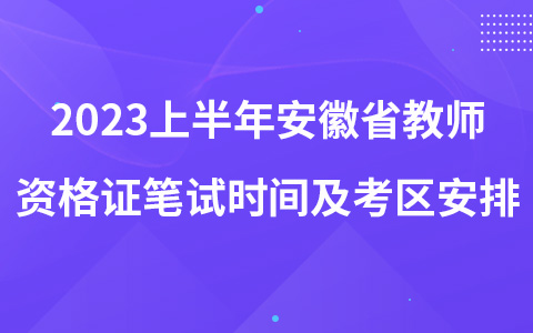 2023上半年安徽省教师资格证笔试时间及考区安排