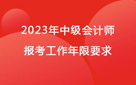 2023年中级会计师报考工作年限要求