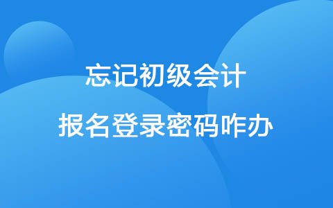 忘记初级会计报名登录密码咋办