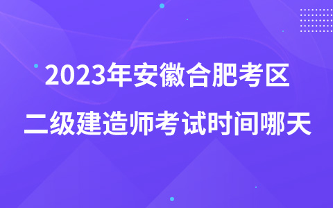 2023年安徽合肥考区二级建造师考试时间哪天