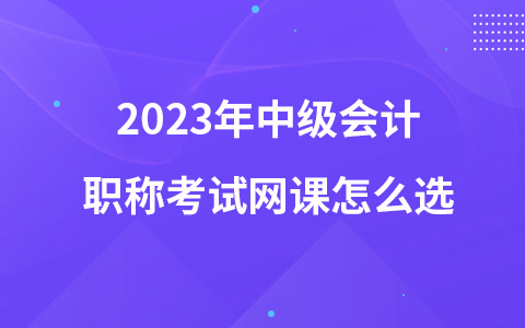 2023年中级会计职称考试网课怎么选