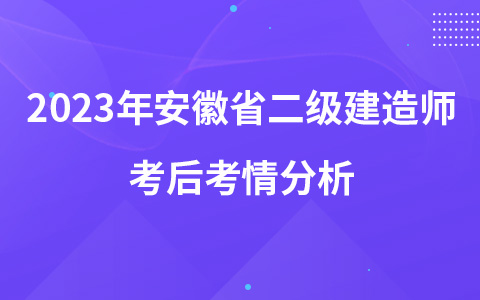 2023年安徽省二级建造师考后考情分析