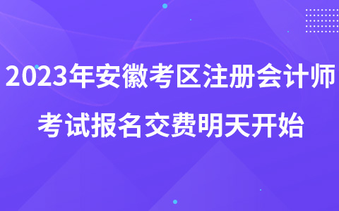 2023年安徽考区注册会计师考试报名交费明天开始