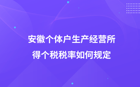 安徽个体户生产经营所得个税税率如何规定