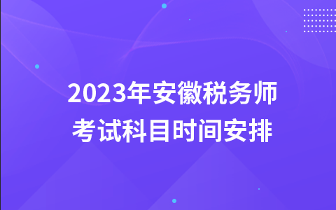 2023年安徽税务师考试科目时间安排