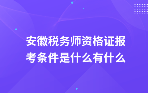 安徽税务师资格证报考条件是什么有什么